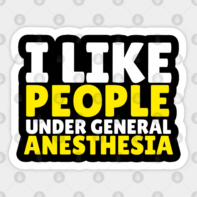 I like people under general anesthesia - Anesthesia - Sticker | TeePublic